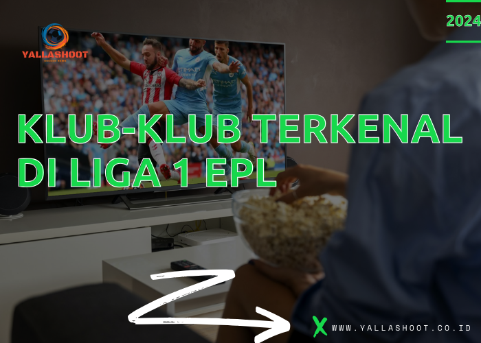 Klub-Klub Terkenal di Liga 1 EPL