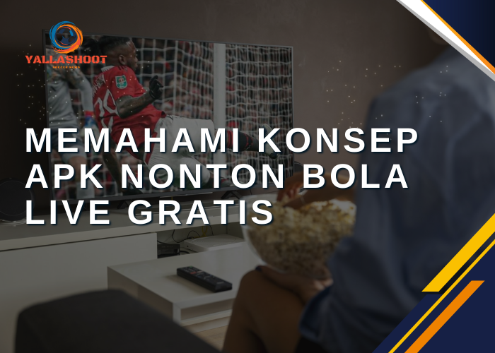 Memahami Konsep Apk Nonton Bola Live Gratis