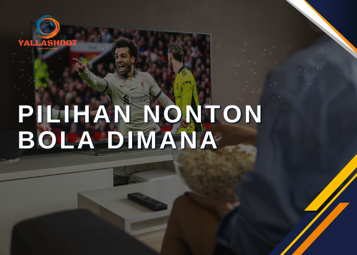 Pilihan Nonton Bola Dimana 