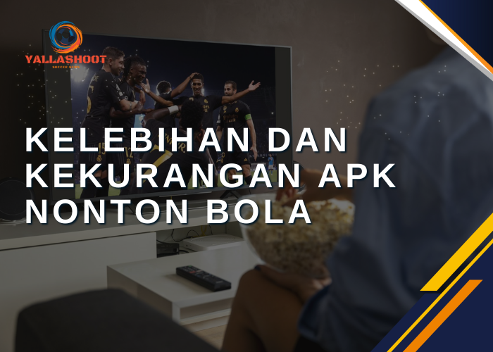 Kelebihan dan Kekurangan APK Nonton Bola