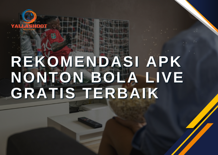 Rekomendasi Apk Nonton Bola Live Gratis Terbaik