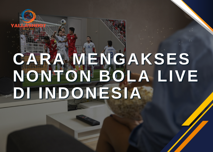 Cara Mengakses Nonton Bola Live di Indonesia