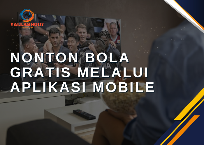 Nonton Bola Gratis melalui Aplikasi Mobile