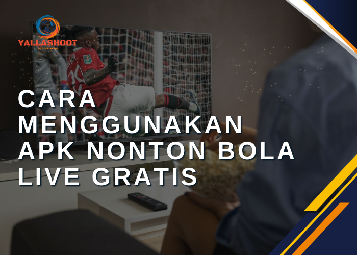 Cara Menggunakan Apk Nonton Bola Live Gratis