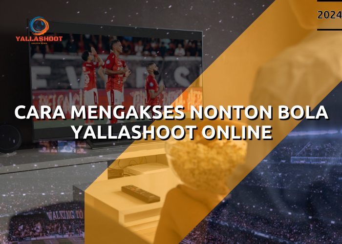 Cara Mengakses Nonton Bola Yallashoot Online