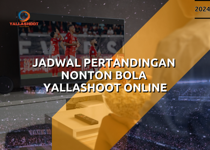 Jadwal Pertandingan Nonton Bola Yallashoot Online