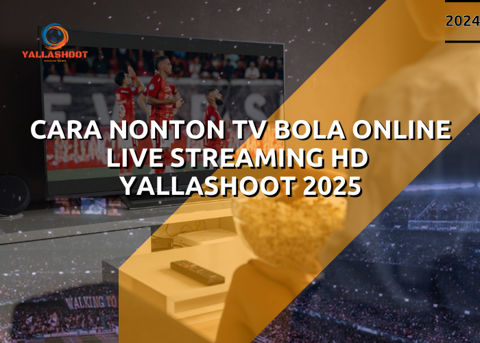 Cara Nonton TV Bola Online Live Streaming HD Yallashoot 2025