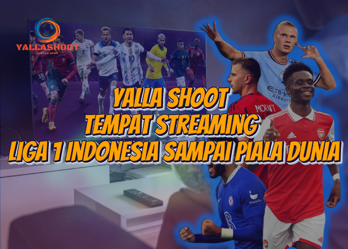 Yalla shoot, Tempat Streaming Liga 1 Indonesia Sampai Piala Dunia