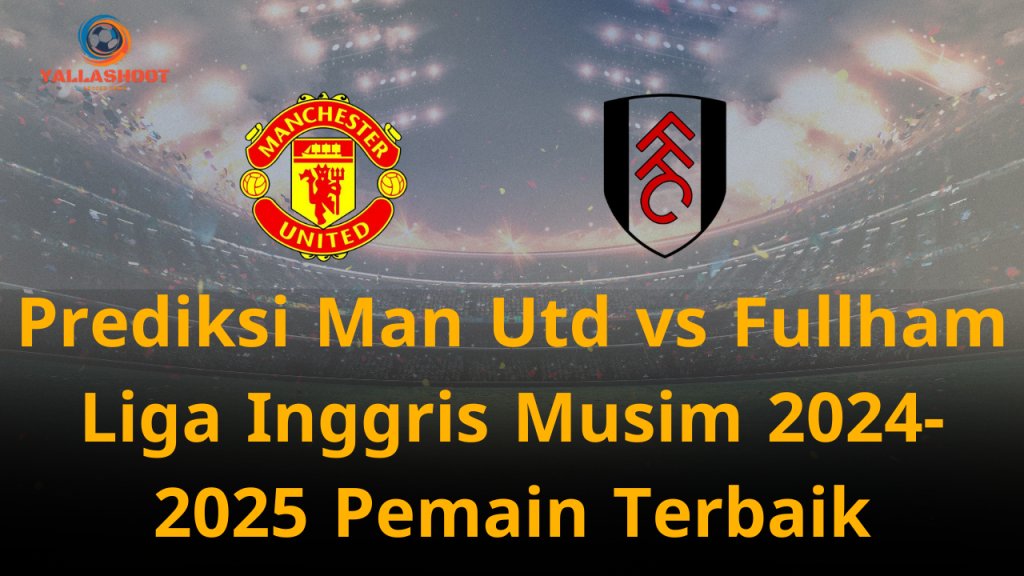 Prediksi Man Utd vs Fullham