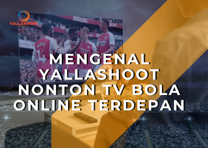 Mengenal Yallashoot Nonton TV Bola Online Terdepan