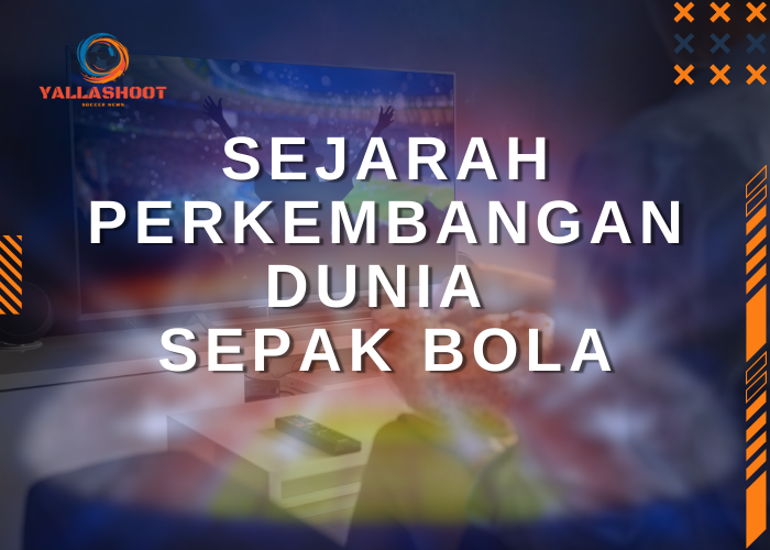 Sejarah Perkembangan Dunia Sepak Bola XYZ