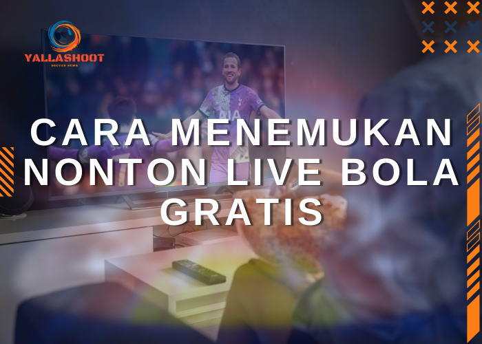 Cara Menemukan Nonton Live Bola Gratis