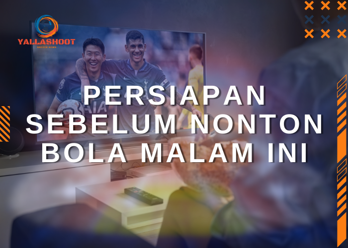 Persiapan Sebelum Nonton Bola Malam Ini