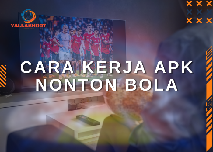 Cara Kerja APK Nonton Bola