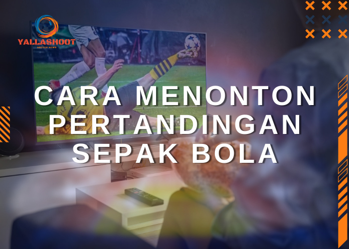 Cara Menonton Pertandingan Sepak Bola