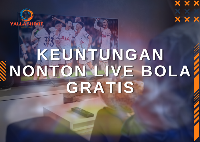 Keuntungan Nonton Live Bola Gratis