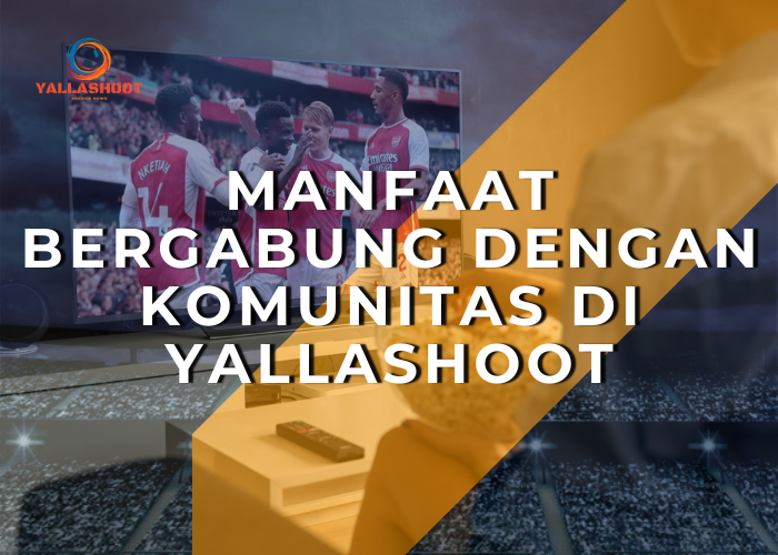 Manfaat Bergabung dengan Komunitas di Yallashoot