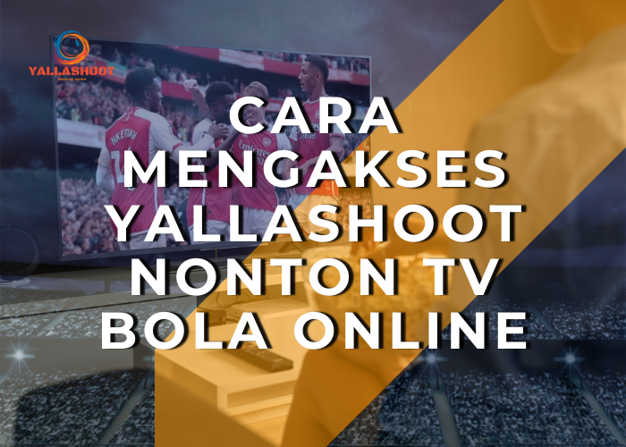 Cara Mengakses Yallashoot Nonton TV Bola Online