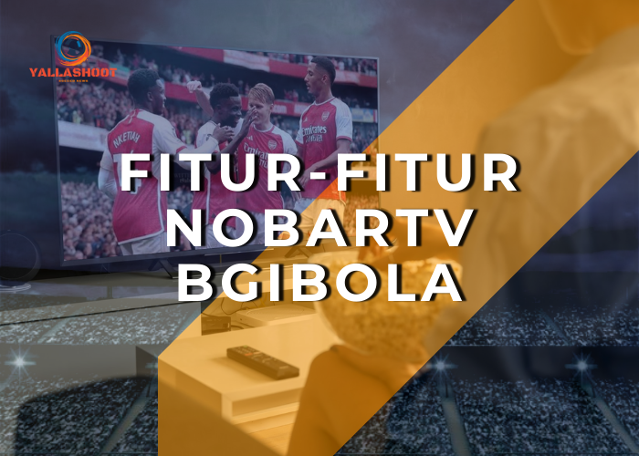 Fitur-Fitur Nobartv BGIBola