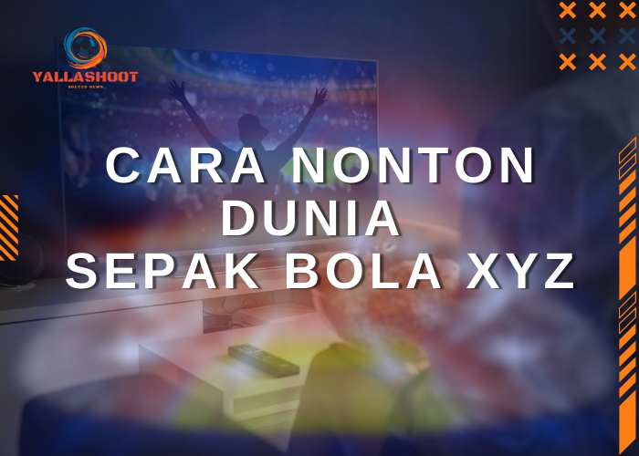 Cara Nonton Dunia Sepak Bola XYZ