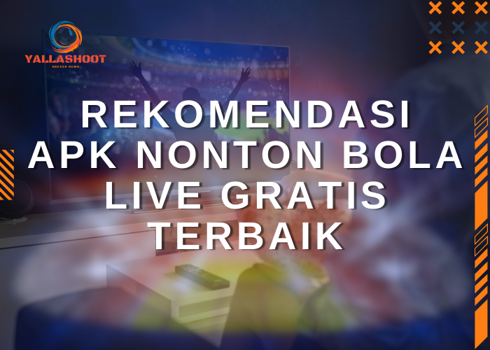 Rekomendasi Apk Nonton Bola Live Gratis Terbaik