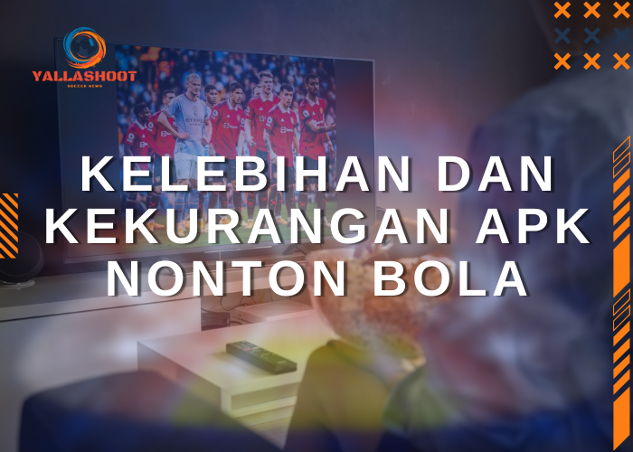 Kelebihan dan Kekurangan APK Nonton Bola