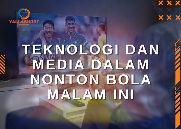 Teknologi dan Media dalam Nonton Bola Malam Ini