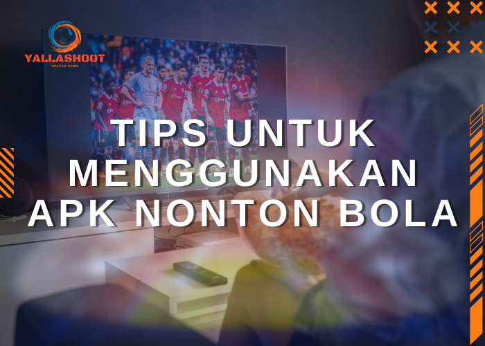 Tips untuk Menggunakan APK Nonton Bola